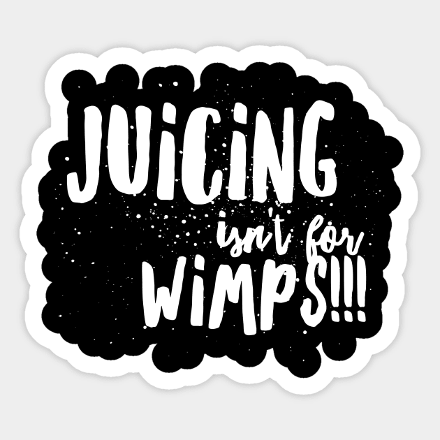 JUICING isn't for WIMPS! Sticker by JustSayin'Patti'sShirtStore